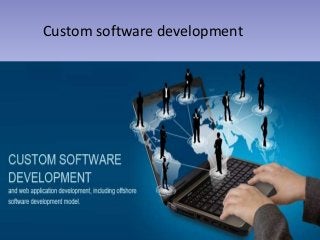 Custom software development 
 
