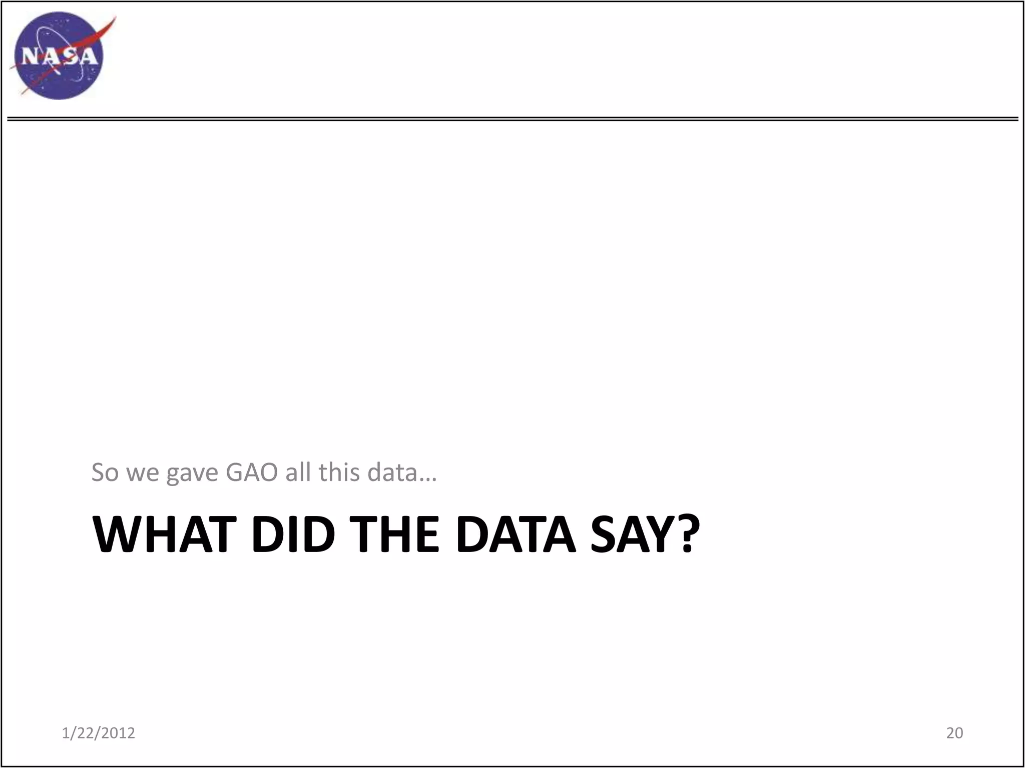 So we gave GAO all this data…

   WHAT DID THE DATA SAY?


1/22/2012                          20
 