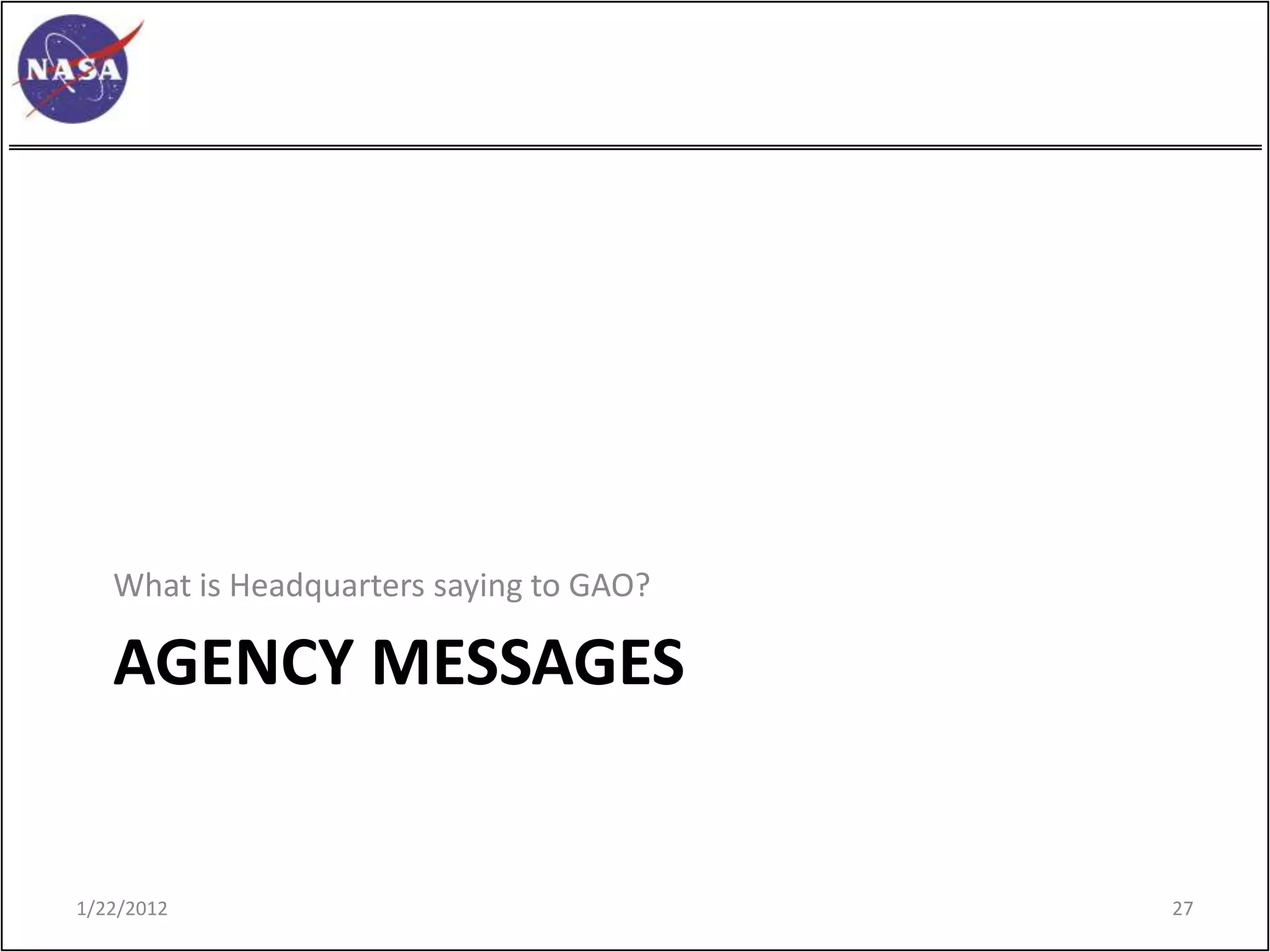 What is Headquarters saying to GAO?

   AGENCY MESSAGES


1/22/2012                                27
 