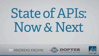 State of APIs:
Now & Next
BY ANDREAS KROHN
 