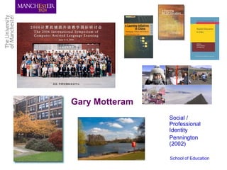 Gary Motteram Social / Professional Identity Pennington (2002) 