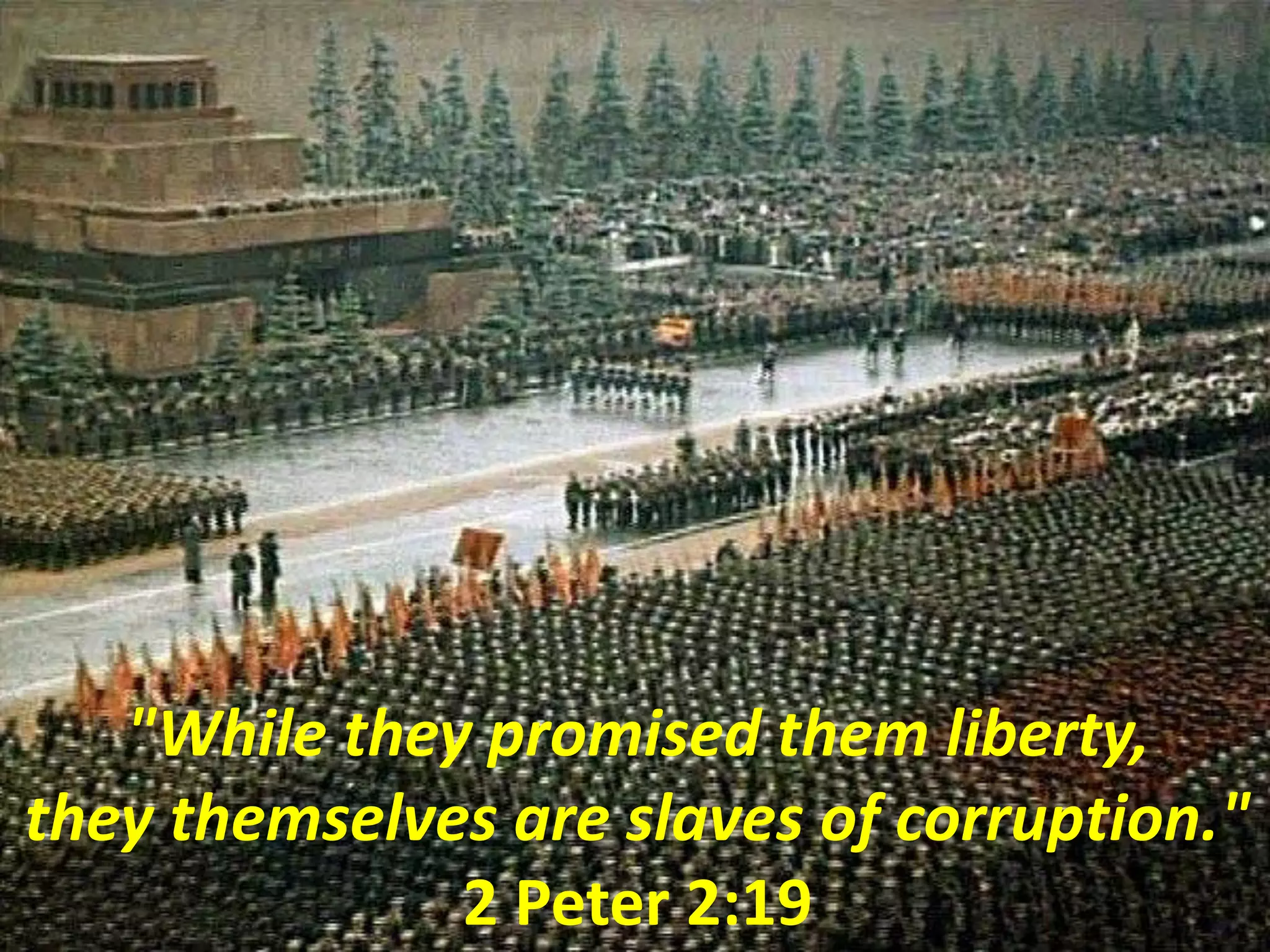 "While they promised them liberty,
they themselves are slaves of corruption."
2 Peter 2:19
 