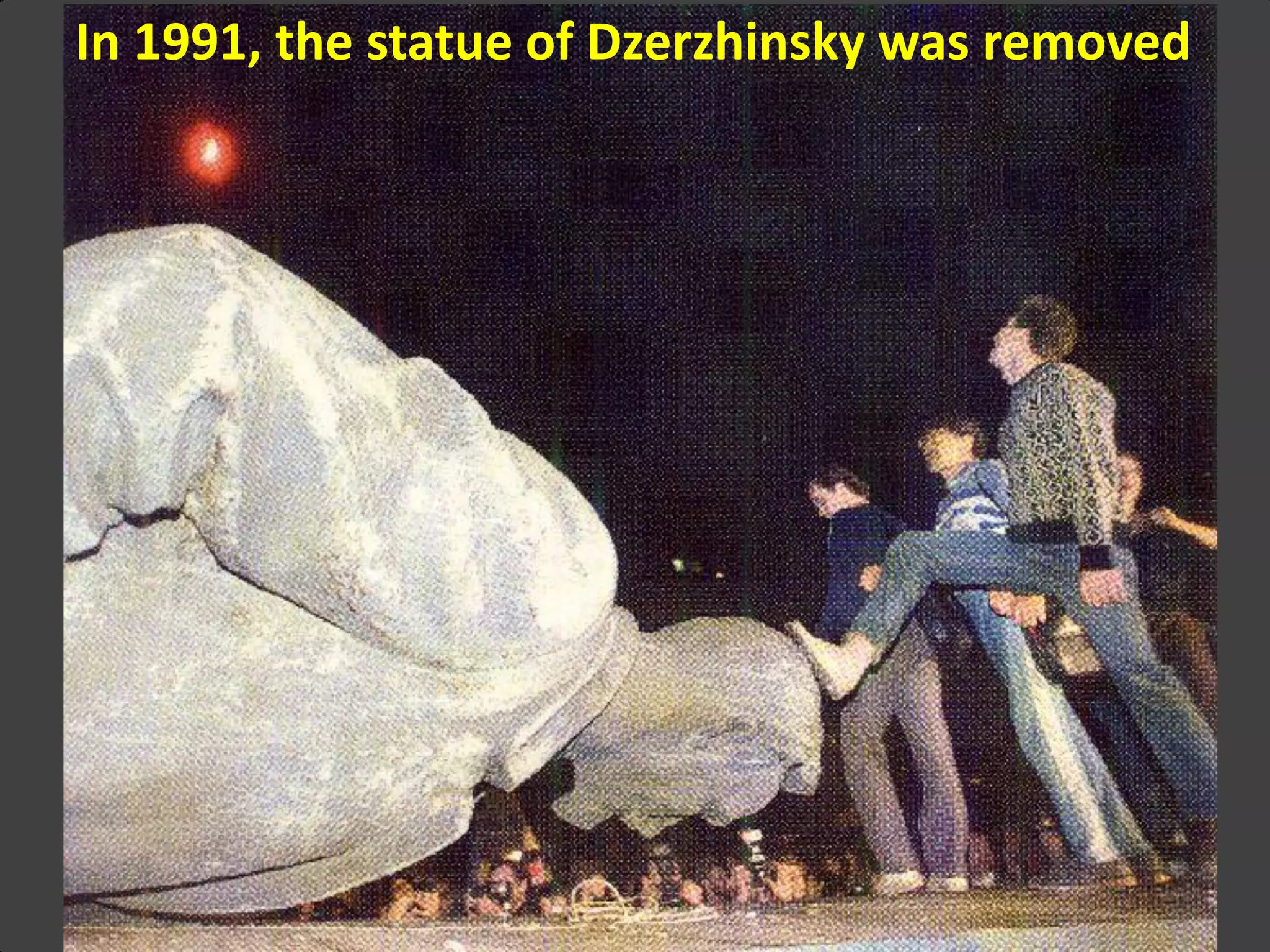 In 1991, the statue of Dzerzhinsky was removed
 