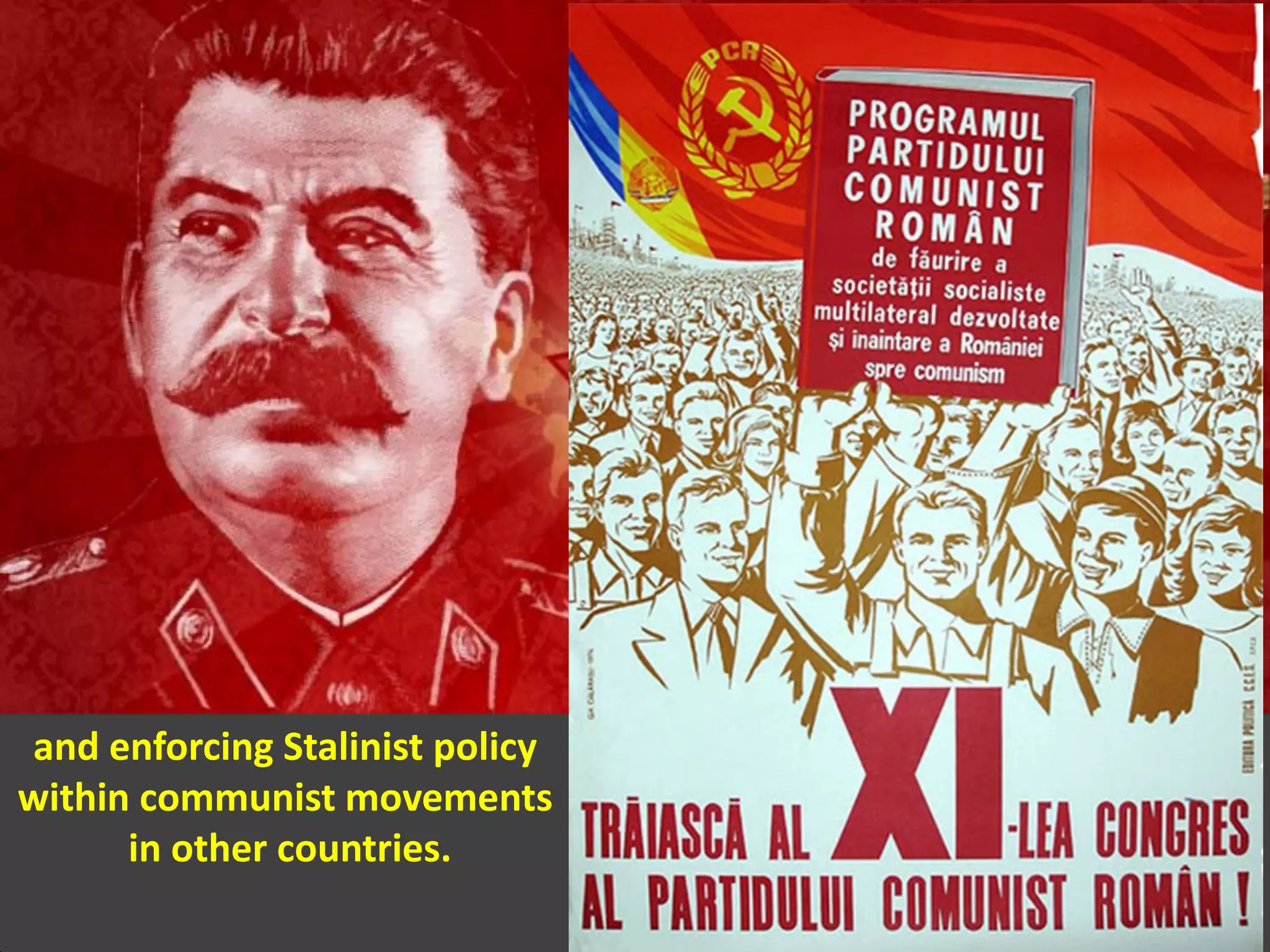 and enforcing Stalinist policy
within communist movements
in other countries.
 