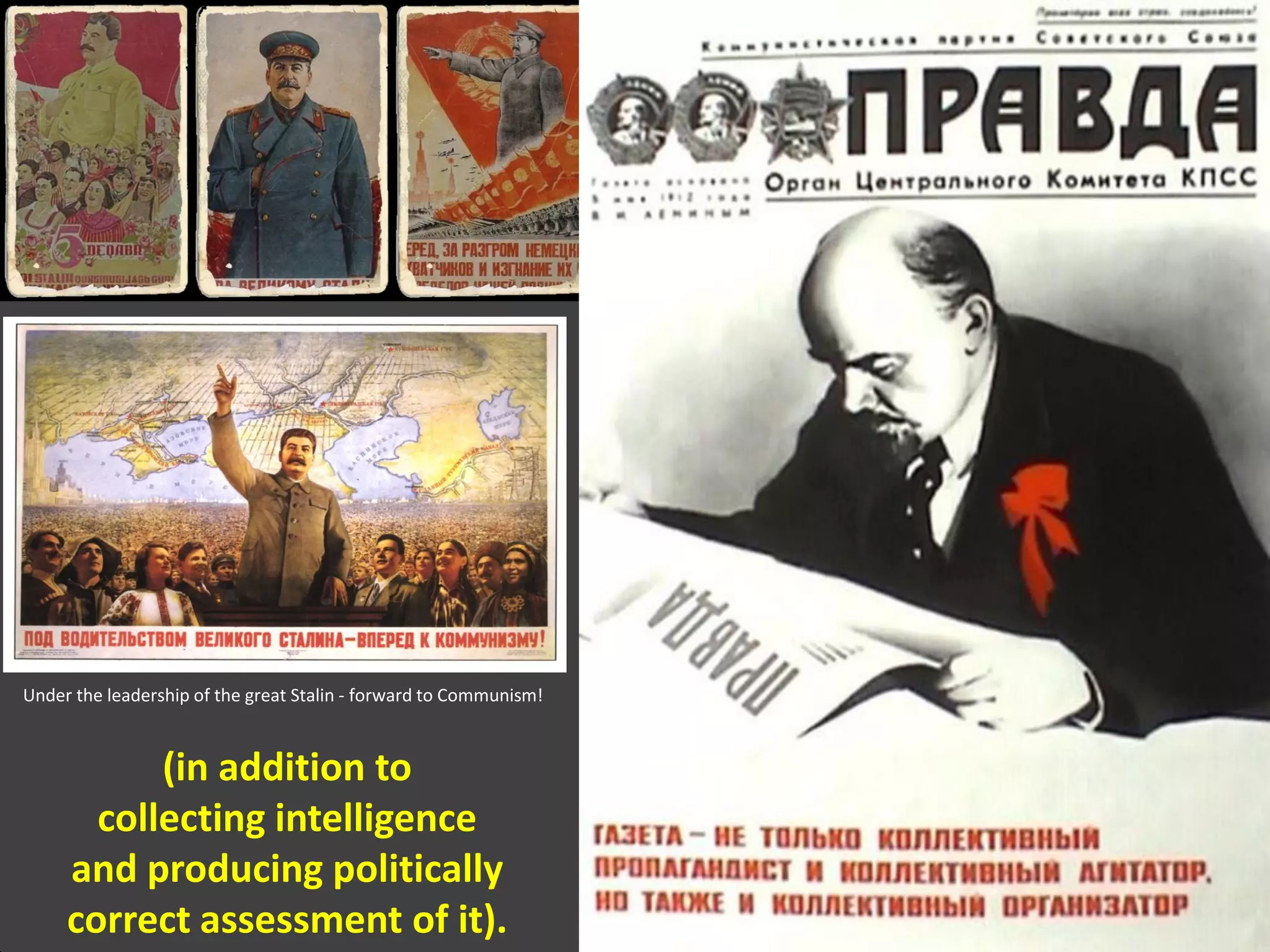 Under the leadership of the great Stalin - forward to Communism!
(in addition to
collecting intelligence
and producing politically
correct assessment of it).
 