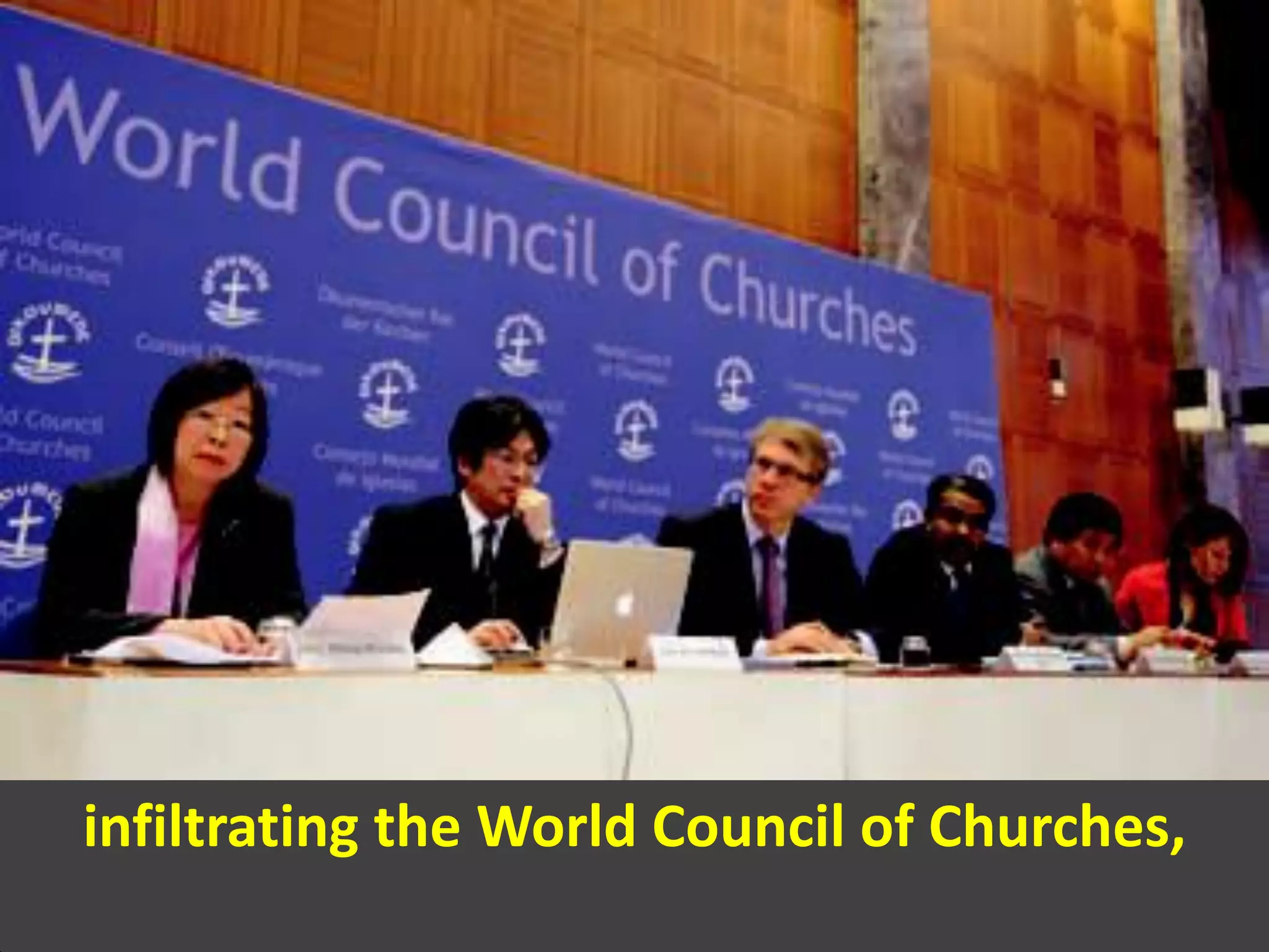 infiltrating the World Council of Churches,
 