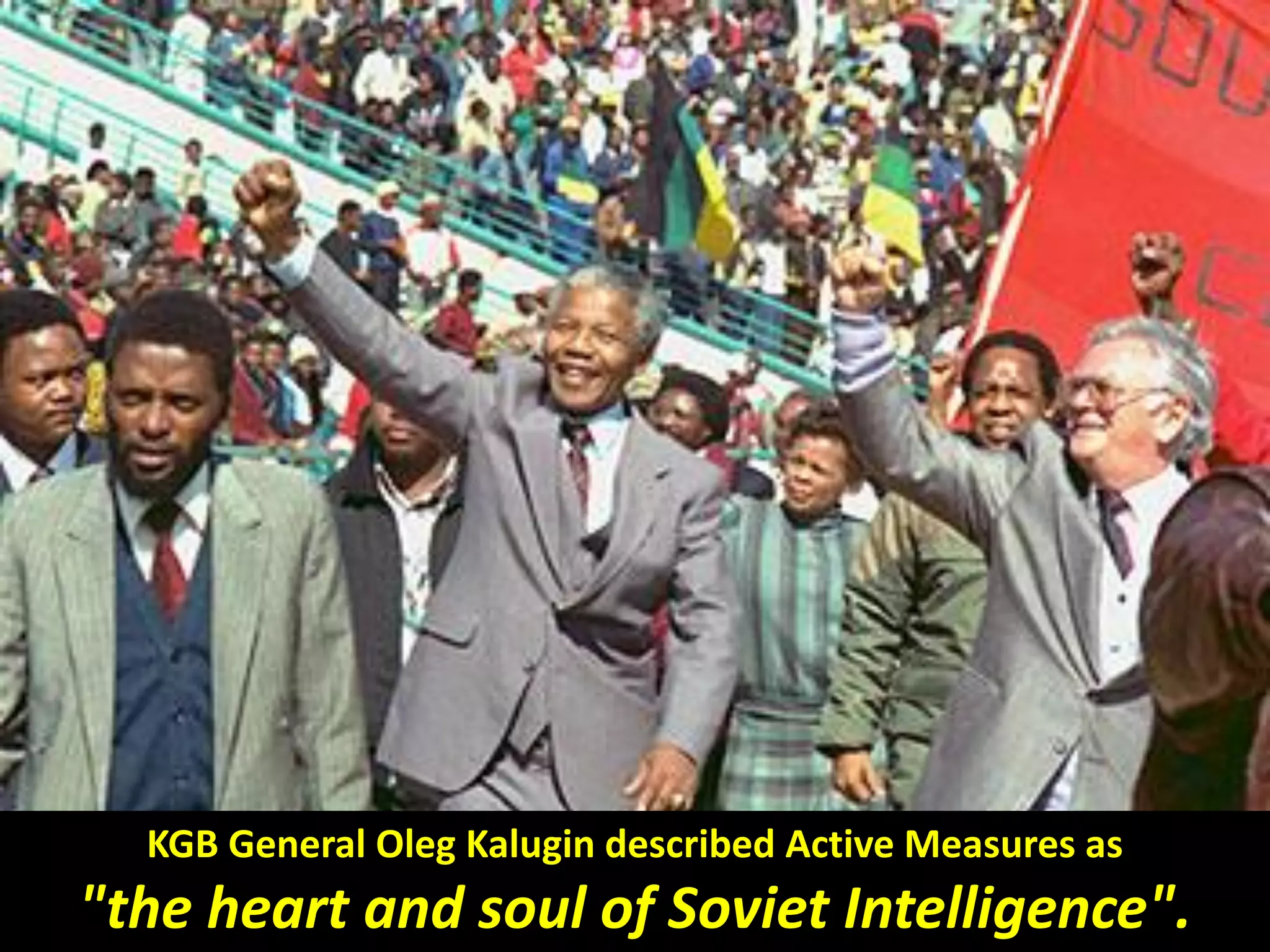 KGB General Oleg Kalugin described Active Measures as
"the heart and soul of Soviet Intelligence".
 