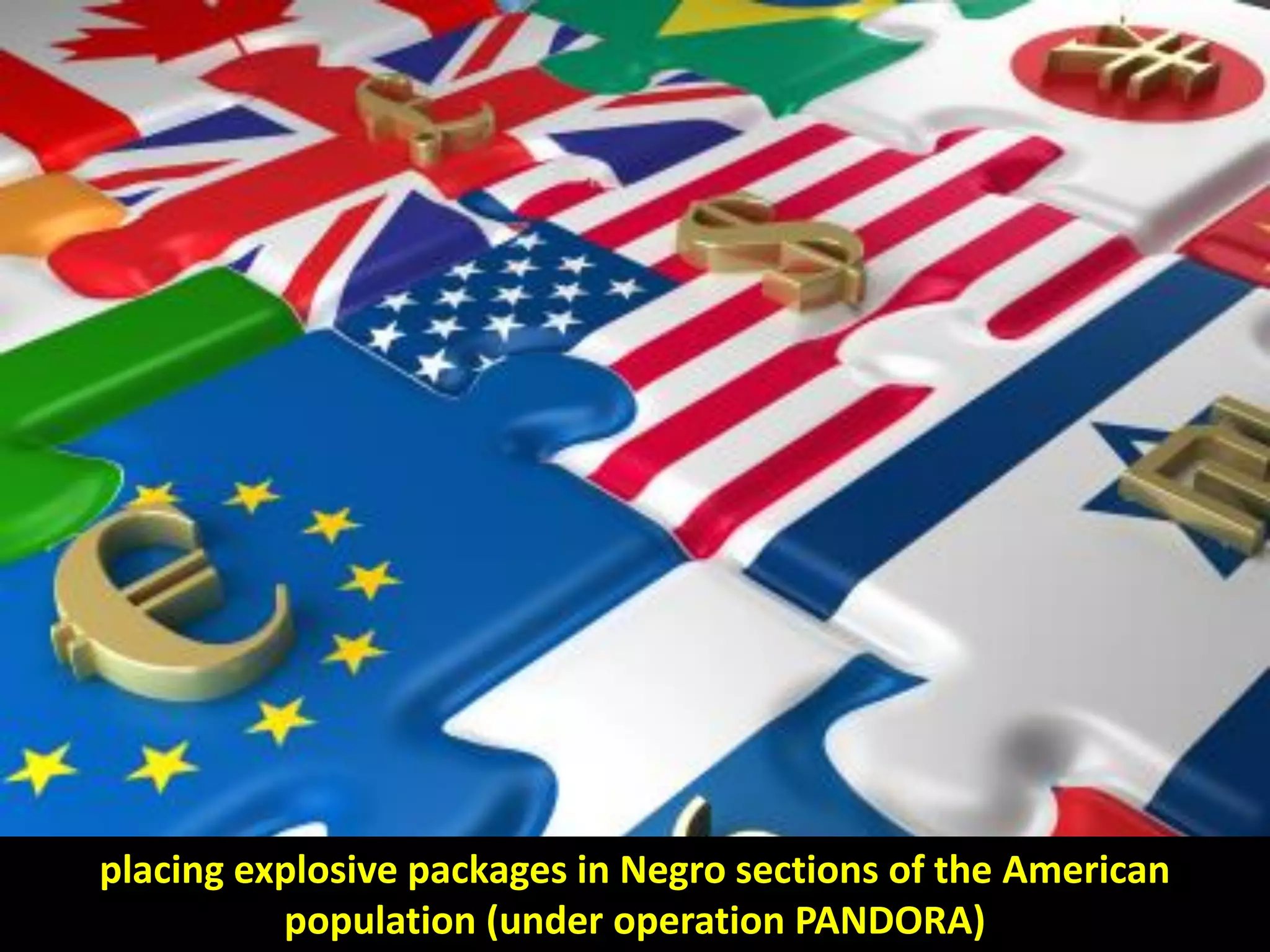 placing explosive packages in Negro sections of the American
population (under operation PANDORA)
 