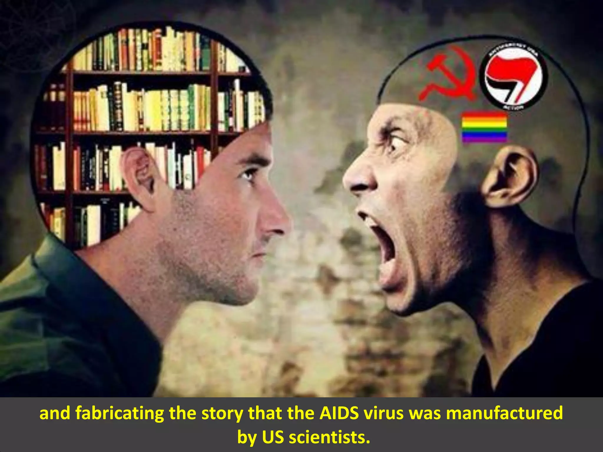 and fabricating the story that the AIDS virus was manufactured
by US scientists.
 