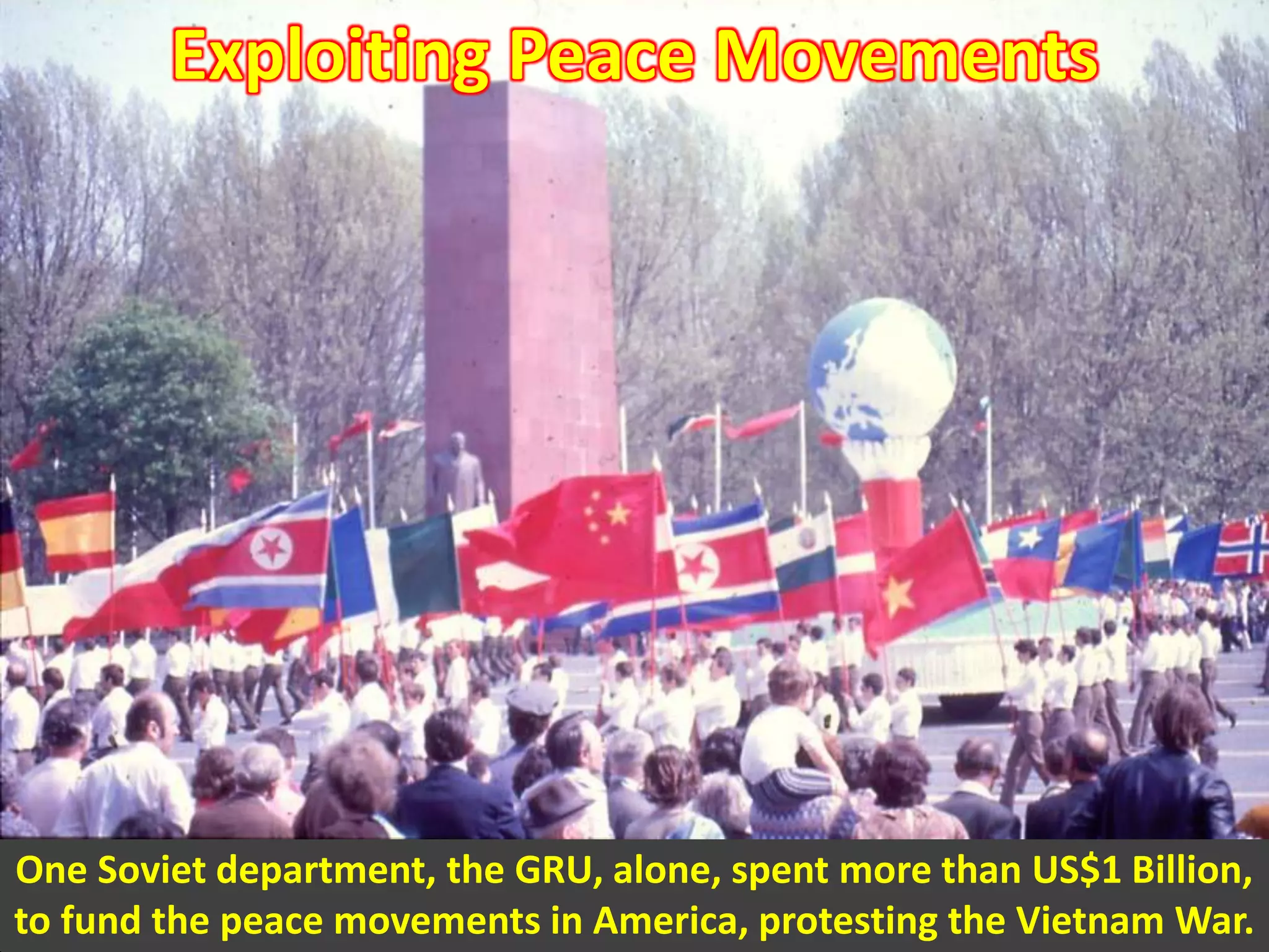 Exploiting Peace Movements
One Soviet department, the GRU, alone, spent more than US$1 Billion,
to fund the peace movements in America, protesting the Vietnam War.
 