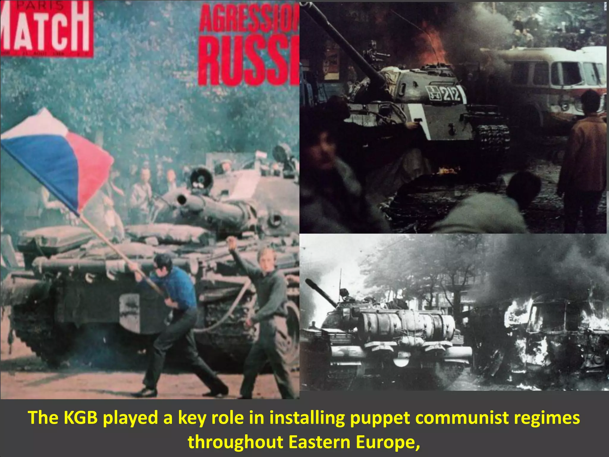 The KGB played a key role in installing puppet communist regimes
throughout Eastern Europe,
 