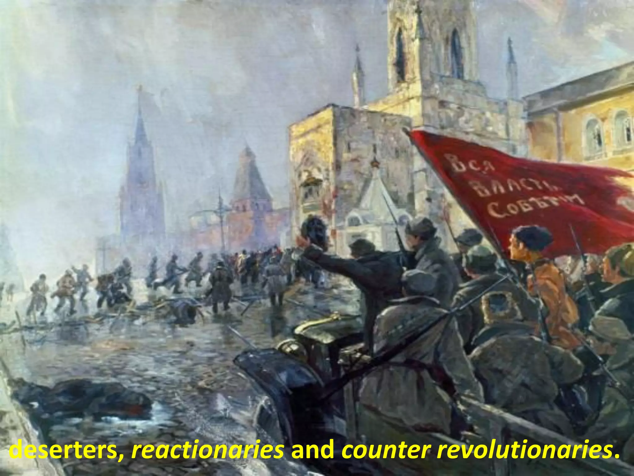 deserters, reactionaries and counter revolutionaries.
 