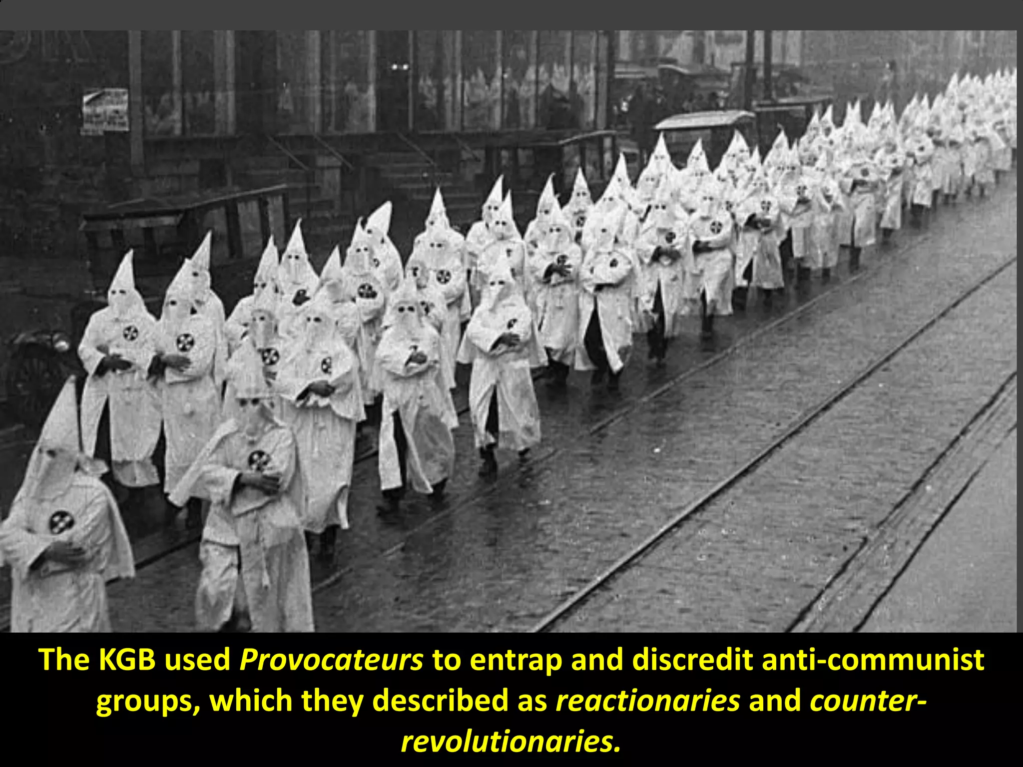 Ku Klux Klan march
The KGB used Provocateurs to entrap and discredit anti-communist
groups, which they described as reactionaries and counter-
revolutionaries.
 