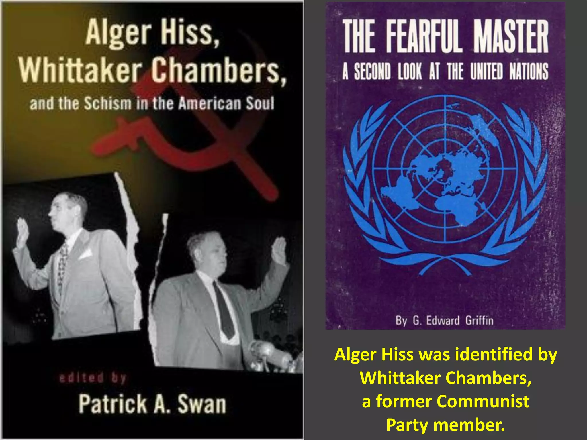Alger Hiss was identified by
Whittaker Chambers,
a former Communist
Party member.
 