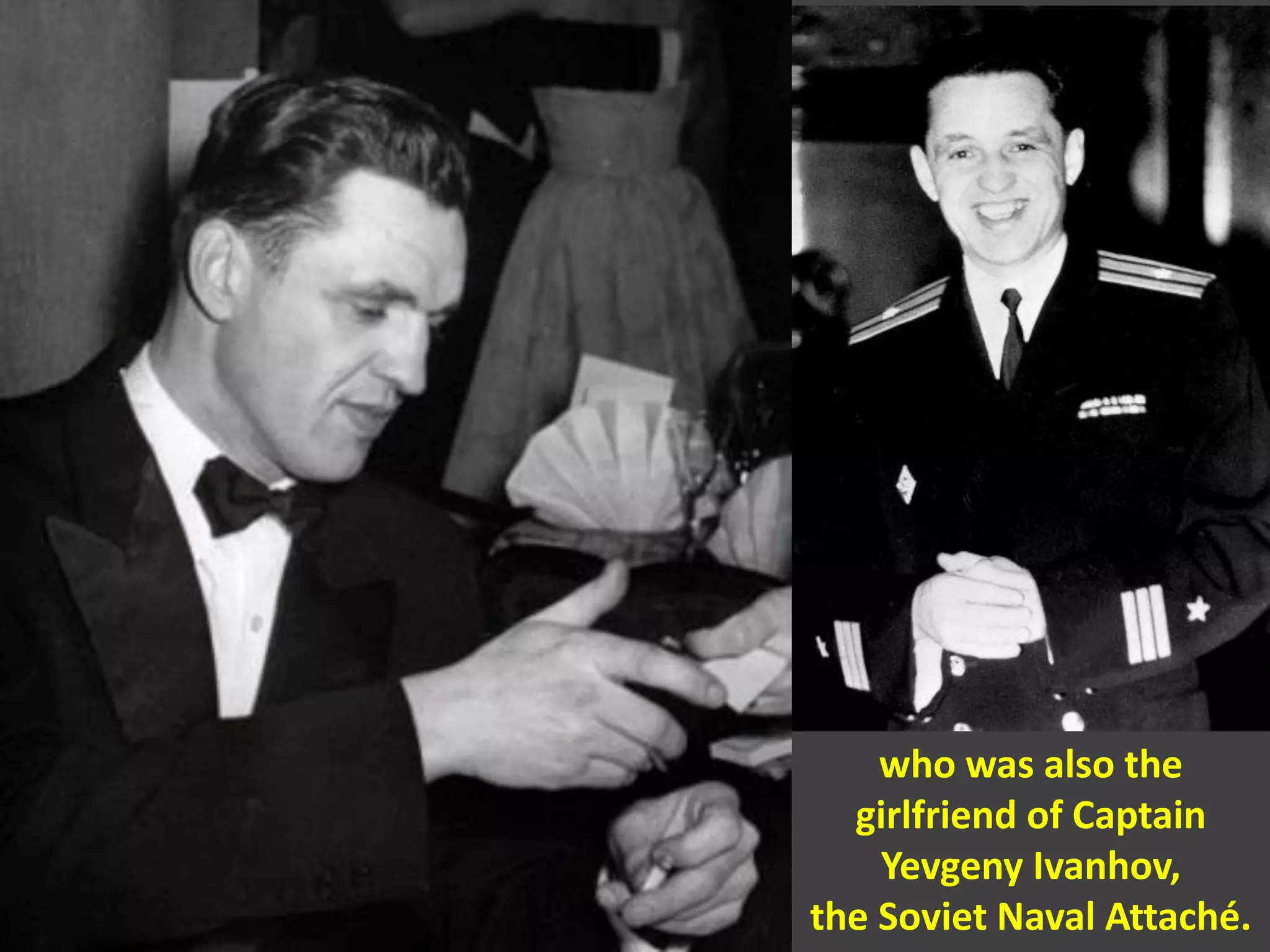 who was also the
girlfriend of Captain
Yevgeny Ivanhov,
the Soviet Naval Attaché.
 