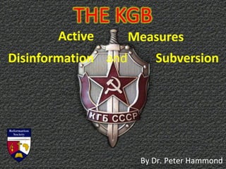 THE KGB
Disinformation and Subversion
Active Measures
By Dr. Peter Hammond
 