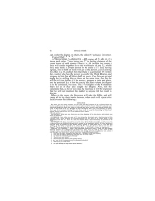 84                                   RITUAL OF THE

can confer the degree on others, the oldest 57 acting as Governor.
   Council Hall * * *
   APPROACHING CANDIDATES —Of course all 33 (K. G. C.)
know each other. There being two 57 in hailing distance of the
court house of said county—thuckt is, 64 (within the county,)
they will confer together as to the worthiness of any 33, whom
they may think a proper person to be made a 57, and, having
agreed, one or both of them will go to the person, each knowing
the other is a 33, and tell him that there is a gentleman 64 (within
thc county) who has the power to confer the Third Degree, and
propose to him that all three shall, or more, if so the case go and
apply for it—telling him or them, at the same time, that the fee
will be 65 (ten dollars.) If he assents, propose a time and place,
and be punctual. Let it not be exactly the place where the degree
is to be conferred, but near. The 57 (Knights of the Columbian
Star) act as if they also sought the Degree. Also, tell the
candidate that, as lie or you mau be rejected, it will be expected
that he will not mention the matter to anyone till the result is
known.
  When in the room, the Governor will take the Bible, and will
cause all to lay their hands thereon, when each will repeat after
the Governor the following :
                                         INITIATION.
  We three, (or any other number, no the case may be,) citizens of 56, (a Slave State) do
hereby and herein, in the presence' of each other and the Great Jehovah' solenmly and
sincerely pledge our faith mid honor to conceal and never reveal to any mortal being, save
such as we know to be 57, (Knights of the Columbian Star,) any circumstance or thing
that may here transpire during the next hour, and to keep the knowledge of this hour
forever secret from all but 57. In the name of God. Amen!
[All take seats.]
  SECRETARY. What are you that you are thus loading off in this work, with which you
seem so familiar?
  GOVERNOR. I am, what you are, a 57; you bring the Secretary and I the Governor of this
Council, and I here promise to conscienctiously do my duty at all times while I hold
fellowship with the 33. But, sir, will you explain why it was necessary to proceed as we
have ?
  SECRETARY. We thus proceed because the laws of the Order demand it, and because the
Order will lose its efficiency as soon as it ceases to be absolutely secret. lt is not permitted
that we shall be known to any person living, except to those who are 57. Von will find
nothing in the Order of which to he ashamed. Not even the 33 must know who has this
Degree. That is, perhaps, the only real secret order in the World. It must be kept secret !
  Governor. (To Candidate.] I have a few questions to ask you, which I trust you will answer
without reserve, for I pledge you my word as a man, as a 57, and as Gov. ernor of this
Council, that I am in earnest in this work, and would not have sought you out, unless I
had thought this whole work would moot your unqualified approbation.
  1. Give me the sign, password and grip of a 1 (Knight of the Iron Hand.)
  2. Give me the signs, password and grip of a 18 (True Faith.)
  3. To what 66 (Castle) do you belong?
  4. Where were you born?
  5. Where was your father and mother born?
  6. Are you 60 (a Protestant) or 67 (a Roman Catholic?)
  7. Where do you now live?
  8. Do you belong to any other secret society?
 