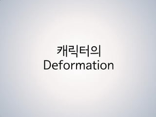 캐릭터의
Deformation
 