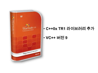 • C++0x TR1 라이브러리 추가

• VC++ 버전 9
 