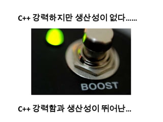 C++ 강력하지만 생산성이 없다……




C++ 강력함과 생산성이 뛰어난…
 