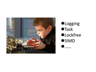 Logging
Task
Lockfree
SIMD
……
 