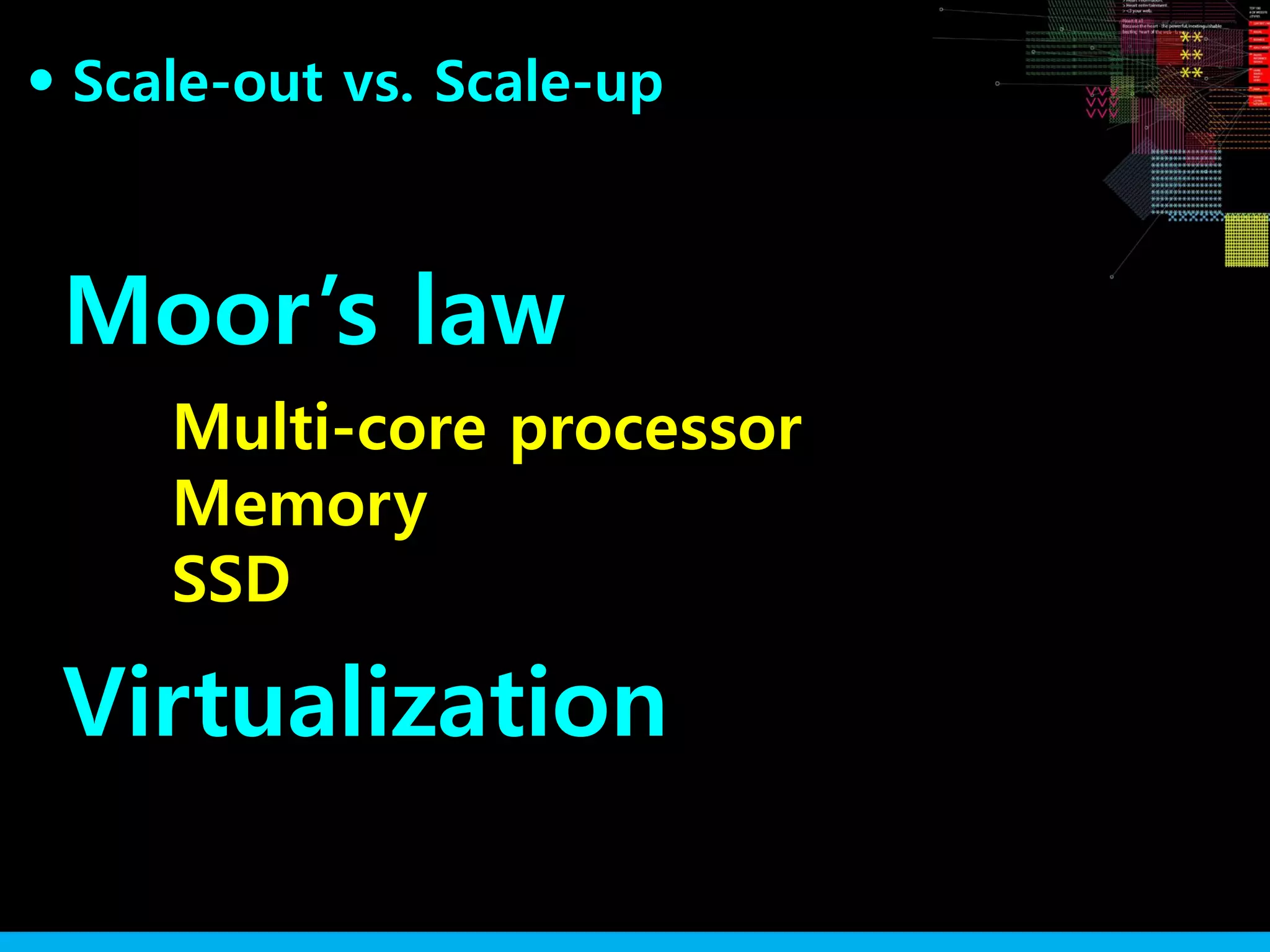 Moor’s law
Multi-core processor
Memory
SSD
Virtualization
Scale-out vs. Scale-up●
 