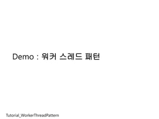 Demo : 워커 스레드 패턴




Tutorial_WorkerThreadPattern
 