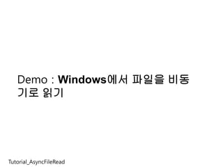 Demo : Windows에서 파일을 비동
   기로 읽기




Tutorial_AsyncFileRead
 