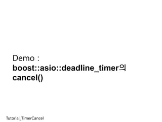 Demo :
   boost::asio::deadline_timer의
   cancel()



Tutorial_TimerCancel
 
