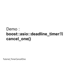 Demo :
   boost::asio::deadline_timer의
   cancel_one()



Tutorial_TimerCancelOne
 
