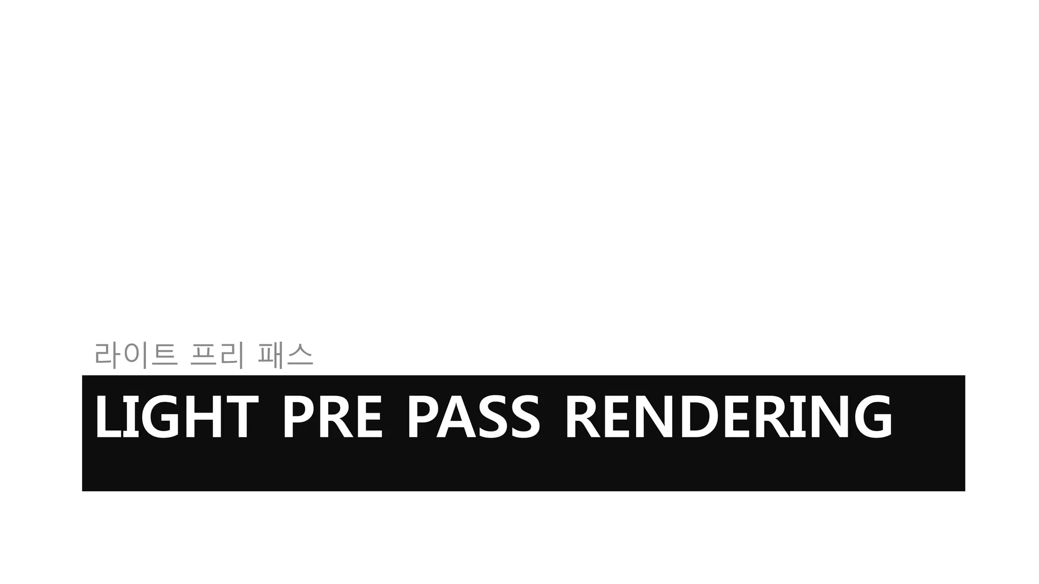 라이트 프리 패스

LIGHT PRE PASS RENDERING
 