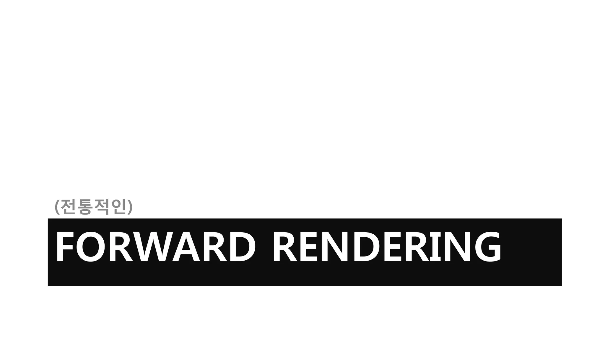 (전통적인)

FORWARD RENDERING
 