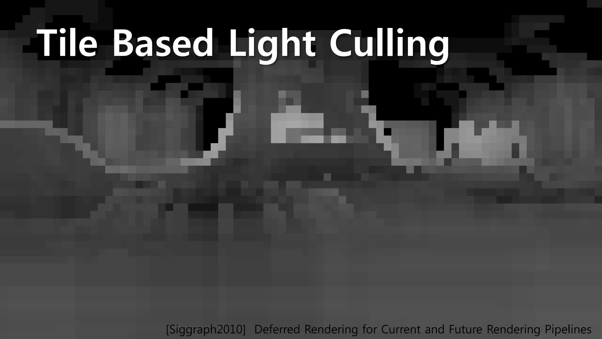 Tile Based Light Culling




       [Siggraph2010] Deferred Rendering for Current and Future Rendering Pipelines
 