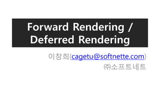 Forward Rendering /
 Deferred Rendering
   이창희(cagetu@softnette.com)
               ㈜소프트네트
 