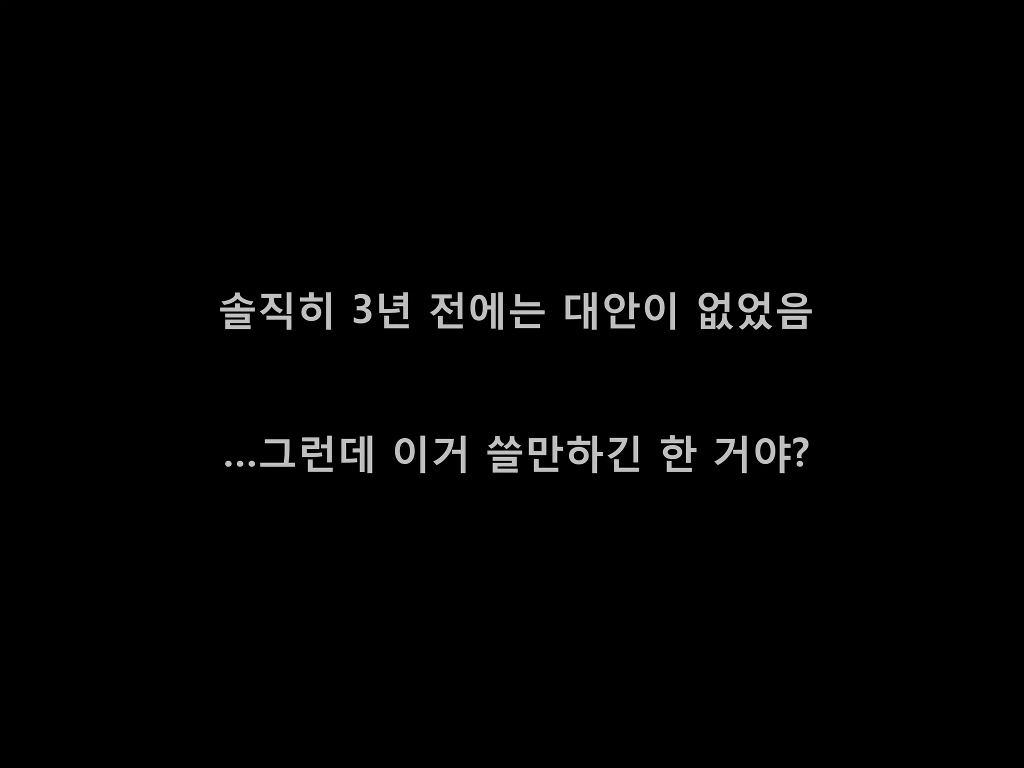 솔직히 3년 젂에는 대앆이 없었음


…그런데 이거 쓸맊하긴 한 거야?
 