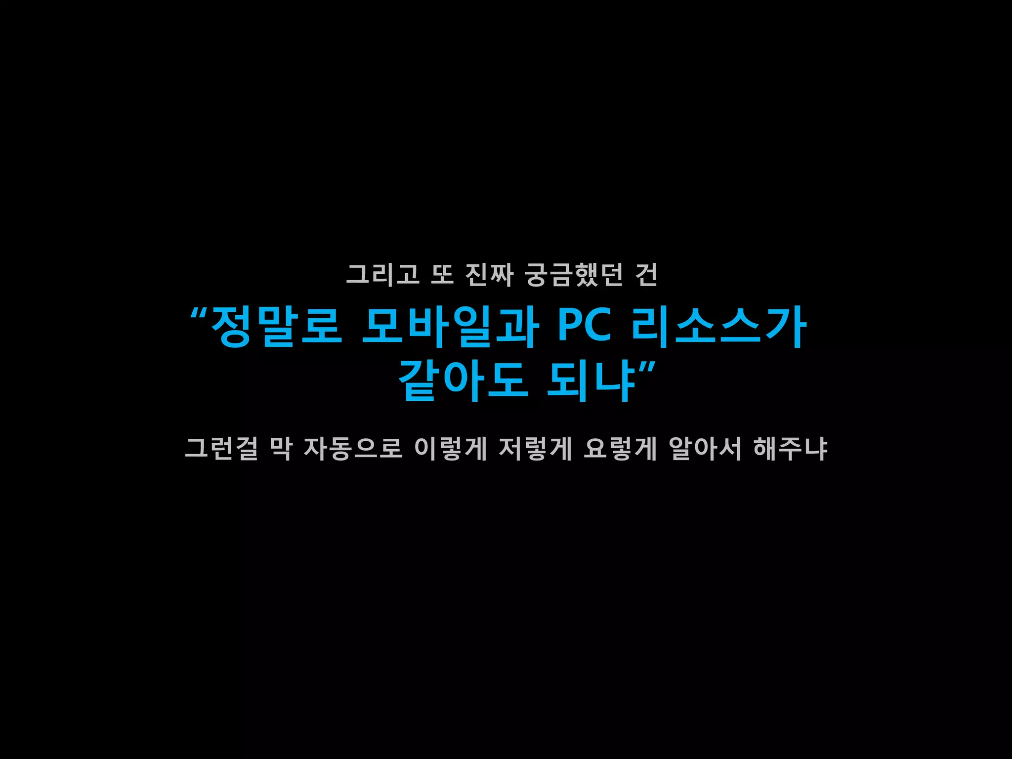 그리고 또 짂짜 궁금했던 건

“정말로 모바일과 PC 리소스가
      같아도 되냐”
그런걸 막 자동으로 이렇게 저렇게 요렇게 알아서 해주냐
 