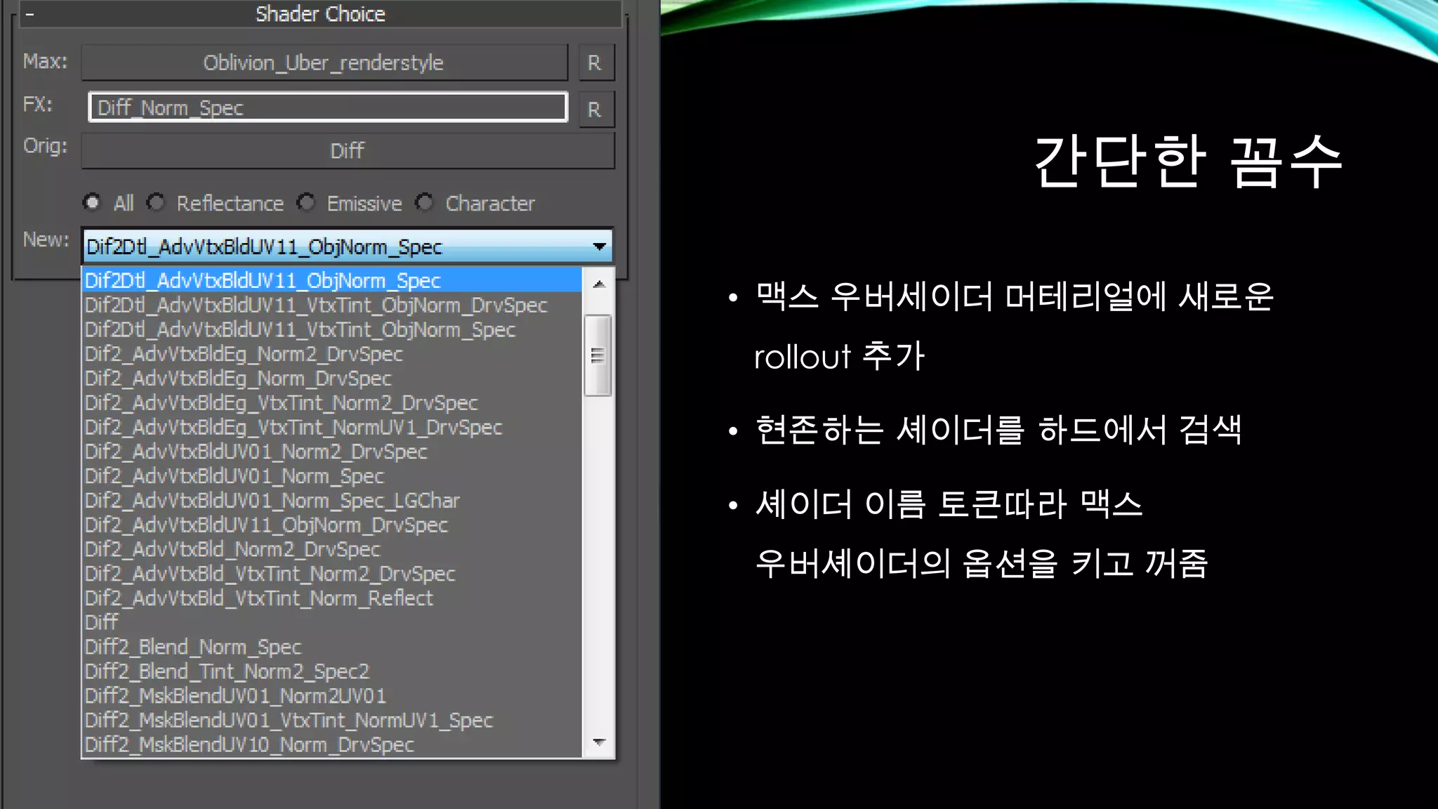 간단한 꼼수
• 맥스 우버세이더 머테리얼에 새로운
rollout 추가
• 현존하는 셰이더를 하드에서 검색
• 셰이더 이름 토큰따라 맥스
우버셰이더의 옵션을 키고 꺼줌
 