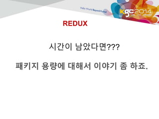 REDUX 
시간이 남았다면??? 
패키지 용량에 대해서 이야기 좀 하죠. 
 