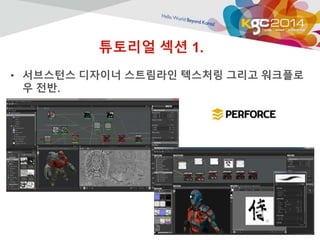 튜토리얼 섹션 1. 
• 서브스턴스 디자이너 스트림라인 텍스처링 그리고 워크플로 
우 전반. 
 