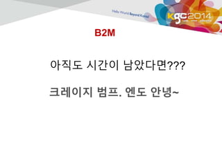 B2M 
아직도 시간이 남았다면??? 
크레이지 범프. 엔도 안녕~ 
 