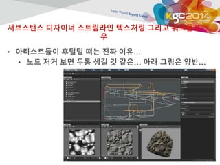 서브스턴스 디자이너 스트림라인 텍스처링 그리고 워크플로 
우 
• 아티스트들이 후덜덜 떠는 진짜 이유… 
• 노드 저거 보면 두통 생길 것 같은… 아래 그림은 양반… 
 