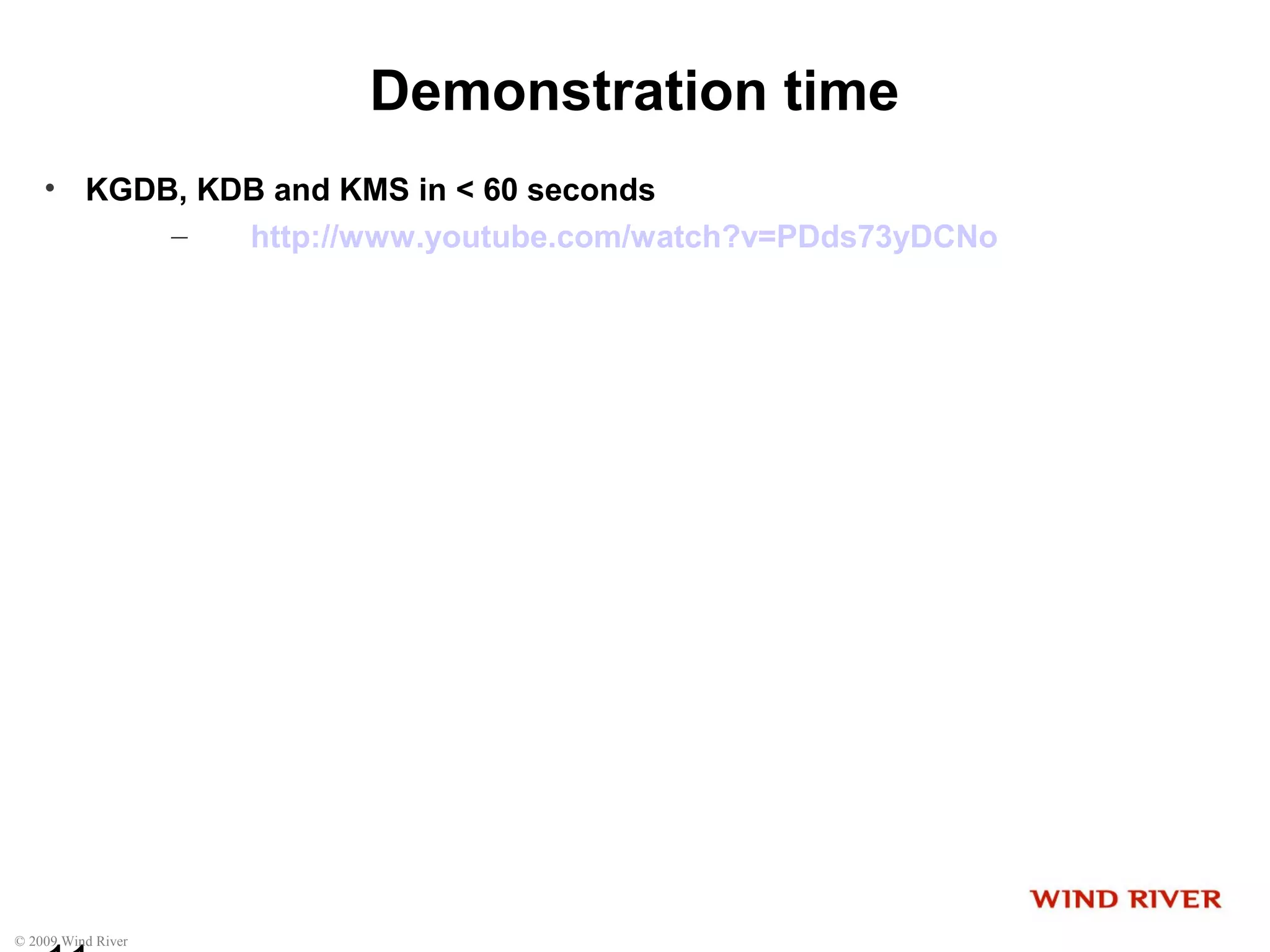 © 2009 Wind River
Demonstration time
• KGDB, KDB and KMS in < 60 seconds
– http://www.youtube.com/watch?v=PDds73yDCNo
 