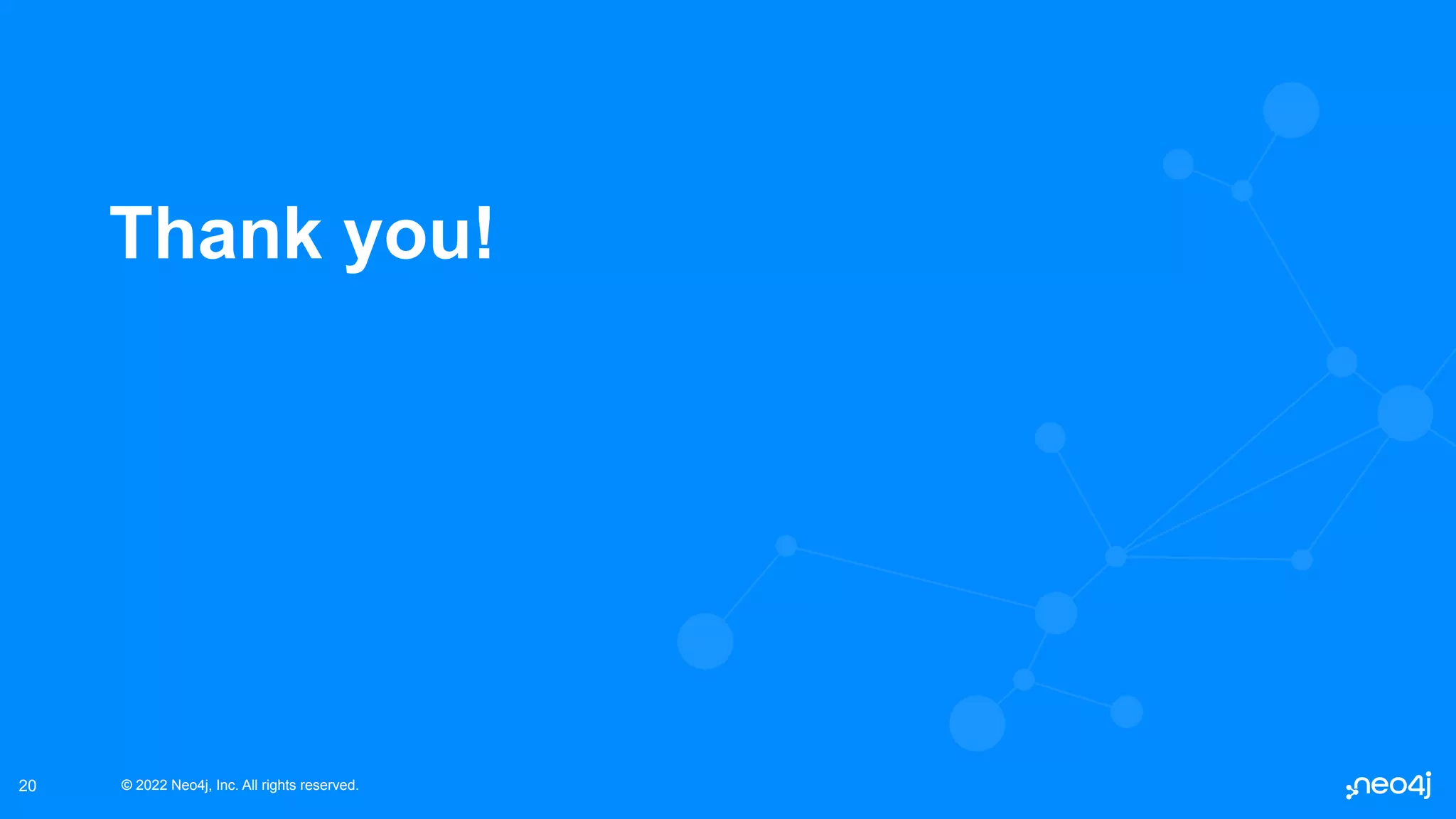© 2022 Neo4j, Inc. All rights reserved.
© 2022 Neo4j, Inc. All rights reserved.
20
Thank you!
 
