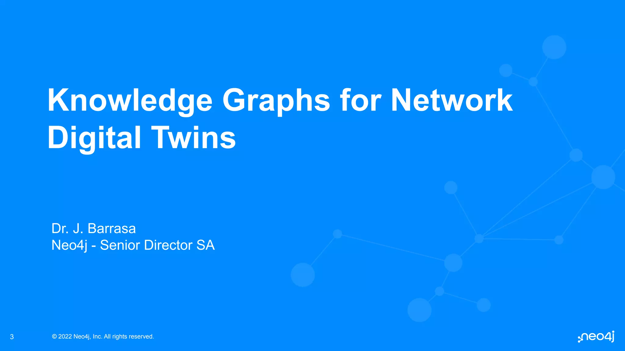 © 2022 Neo4j, Inc. All rights reserved.
© 2022 Neo4j, Inc. All rights reserved.
3
Knowledge Graphs for Network
Digital Twins
Dr. J. Barrasa
Neo4j - Senior Director SA
 