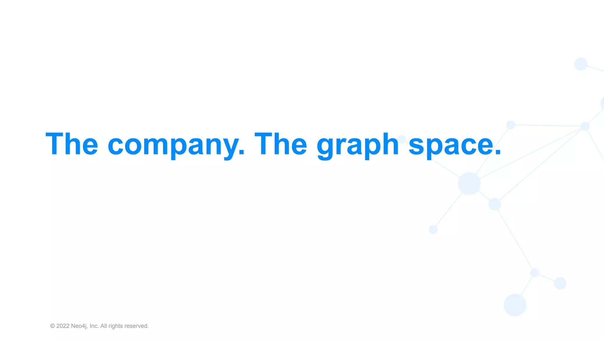 © 2022 Neo4j, Inc. All rights reserved.
4
The company. The graph space.
 