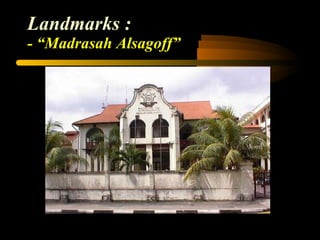 Landmarks : - “Madrasah Alsagoff” 