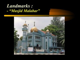 Landmarks : - “Masjid Malabar” 
