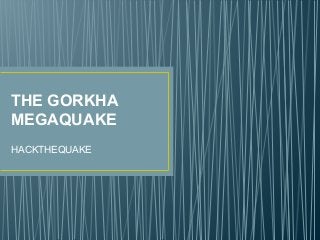 THE GORKHA
MEGAQUAKE
HACKTHEQUAKE
 