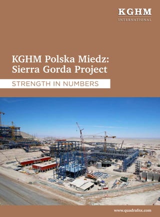 KGHM Polska Miedz:
Sierra Gorda Project
www.quadrafnx.com
Strength in numbers
 
