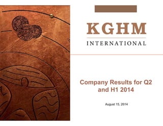Company Results for Q2
and H1 2014
August 15, 2014
 